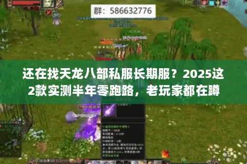 还在找天龙八部私服长期服?2025这2款实测半年零跑路,老玩家都在蹲 还在找天龙八部私服长期服?2025这2款实测半年零跑路,老玩家都在蹲