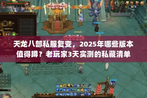 天龙八部私服复变，2025年哪些版本值得蹲？老玩家3天实测的私藏清单