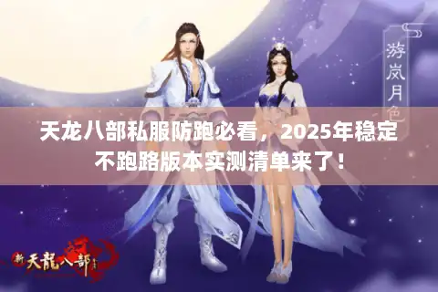 天龙八部私服防跑必看，2025年稳定不跑路版本实测清单来了！