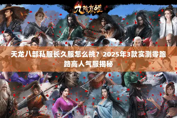 天龙八部私服长久服怎么挑？2025年3款实测零跑路高人气服揭秘
