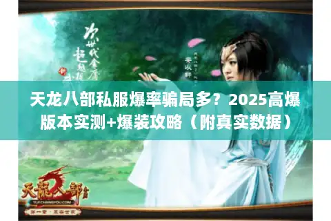 天龙八部私服爆率骗局多？2025高爆版本实测+爆装攻略（附真实数据）