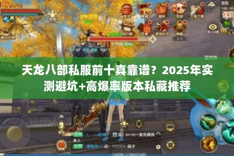 天龙八部私服前十真靠谱？2025年实测避坑+高爆率版本私藏推荐