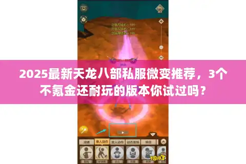 2025最新天龙八部私服微变推荐，3个不氪金还耐玩的版本你试过吗？
