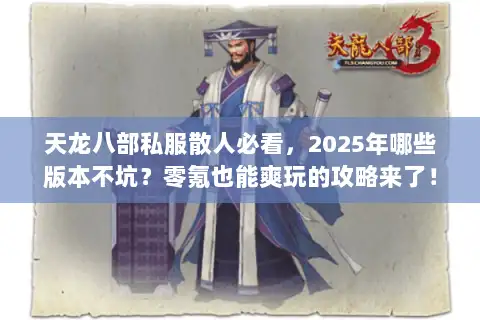 天龙八部私服散人必看,2025年哪些版本不坑?零氪也能爽玩的攻略来了! 天龙八部私服散人必看,2025年哪些版本不坑?零氪也能爽玩的攻略来了!