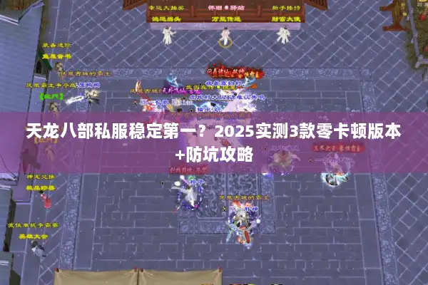 天龙八部私服稳定第一？2025实测3款零卡顿版本+防坑攻略