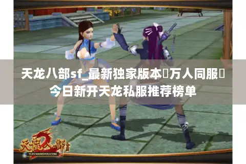 天龙八部sf_最新独家版本▷万人同服◁今日新开天龙私服推荐榜单 天龙八部sf_最新独家版本▷万人同服◁今日新开天龙私服推荐榜单