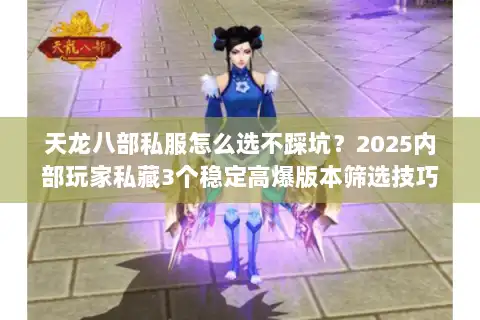 天龙八部私服怎么选不踩坑?2025内部玩家私藏3个稳定高爆版本筛选技巧 天龙八部私服怎么选不踩坑?2025内部玩家私藏3个稳定高爆版本筛选技巧
