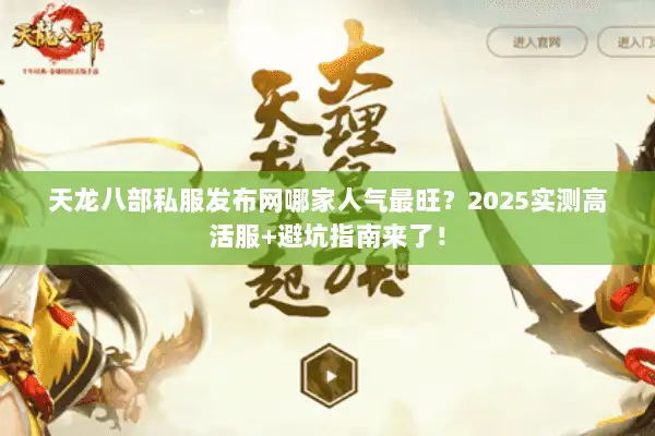 天龙八部私服发布网哪家人气最旺?2025实测高活服+避坑指南来了! 天龙八部私服发布网哪家人气最旺?2025实测高活服+避坑指南来了!