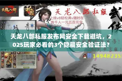 天龙八部私服发布网安全下载避坑，2025玩家必看的3个隐藏安全验证法？