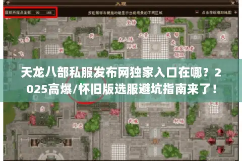 天龙八部私服发布网独家入口在哪？2025高爆/怀旧版选服避坑指南来了！