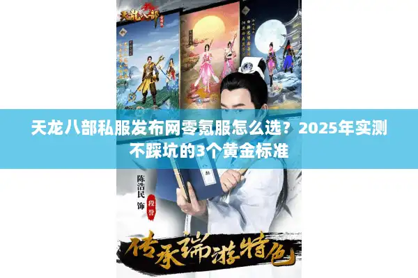 天龙八部私服发布网零氪服怎么选？2025年实测不踩坑的3个黄金标准