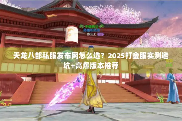 天龙八部私服发布网怎么选?2025打金服实测避坑+高爆版本推荐 天龙八部私服发布网怎么选?2025打金服实测避坑+高爆版本推荐