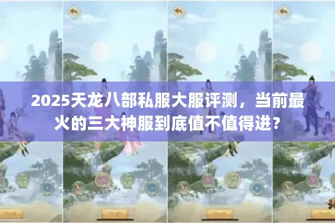 2025天龙八部私服大服评测，当前最火的三大神服到底值不值得进？