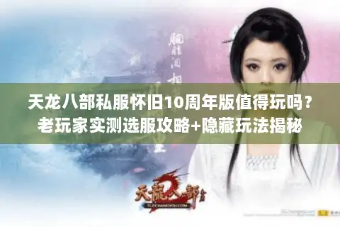 天龙八部私服怀旧10周年版值得玩吗?老玩家实测选服攻略+隐藏玩法揭秘 天龙八部私服怀旧10周年版值得玩吗?老玩家实测选服攻略+隐藏玩法揭秘