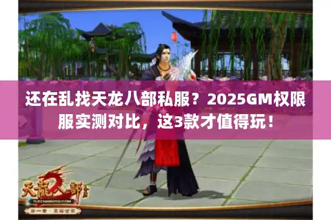 还在乱找天龙八部私服?2025GM权限服实测对比,这3款才值得玩! 还在乱找天龙八部私服?2025GM权限服实测对比,这3款才值得玩!