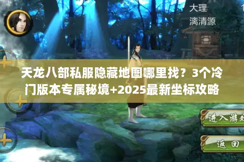 天龙八部私服隐藏地图哪里找?3个冷门版本专属秘境+2025最新坐标攻略 天龙八部私服隐藏地图哪里找?3个冷门版本专属秘境+2025最新坐标攻略