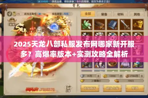 2025天龙八部私服发布网哪家新开服多？高爆率版本+实测攻略全解析