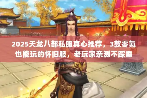 2025天龙八部私服真心推荐,3款零氪也能玩的怀旧服,老玩家亲测不踩雷 2025天龙八部私服真心推荐,3款零氪也能玩的怀旧服,老玩家亲测不踩雷
