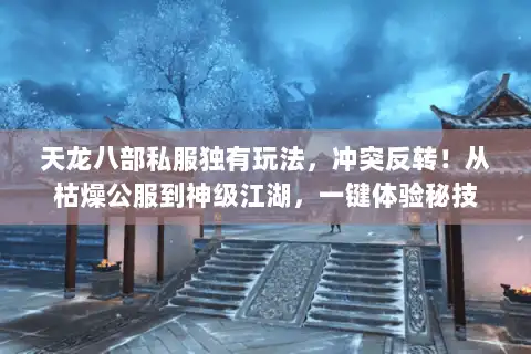 天龙八部私服独有玩法，冲突反转！从枯燥公服到神级江湖，一键体验秘技