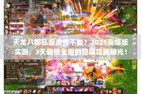 天龙八部私服激情不断?2025高爆版实测,3天霸榜全服的隐藏攻略曝光! 天龙八部私服激情不断?2025高爆版实测,3天霸榜全服的隐藏攻略曝光!
