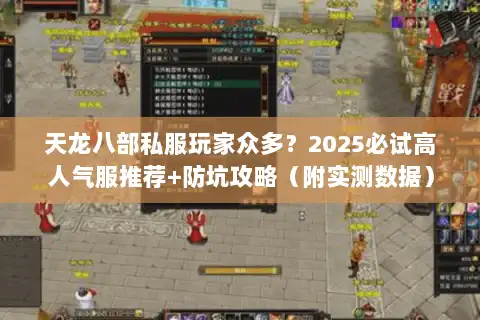 天龙八部私服玩家众多?2025必试高人气服推荐+防坑攻略(附实测数据) 天龙八部私服玩家众多?2025必试高人气服推荐+防坑攻略(附实测数据)