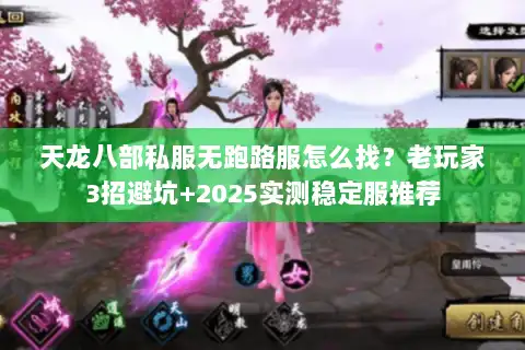 天龙八部私服无跑路服怎么找？老玩家3招避坑+2025实测稳定服推荐