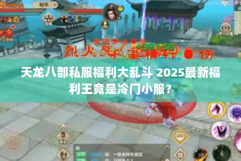 天龙八部私服福利大乱斗 2025最新福利王竟是冷门小服? 天龙八部私服福利大乱斗 2025最新福利王竟是冷门小服?