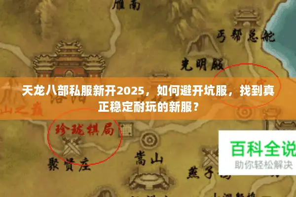 天龙八部私服新开2025,如何避开坑服,找到真正稳定耐玩的新服? 天龙八部私服新开2025,如何避开坑服,找到真正稳定耐玩的新服?