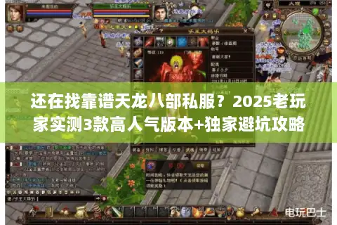 还在找靠谱天龙八部私服？2025老玩家实测3款高人气版本+独家避坑攻略