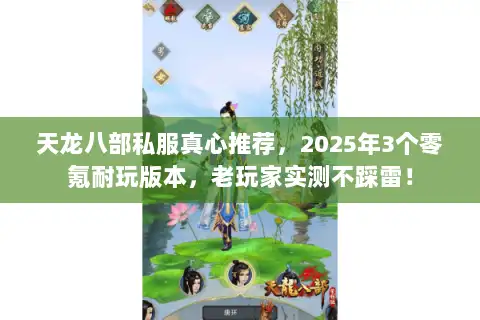 天龙八部私服真心推荐,2025年3个零氪耐玩版本,老玩家实测不踩雷! 天龙八部私服真心推荐,2025年3个零氪耐玩版本,老玩家实测不踩雷!