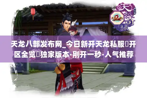 天龙八部发布网_今日新开天龙私服▷开区全览◁独家版本·刚开一秒·人气推荐