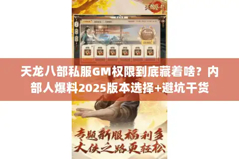 天龙八部私服GM权限到底藏着啥?内部人爆料2025版本选择+避坑干货 天龙八部私服GM权限到底藏着啥?内部人爆料2025版本选择+避坑干货