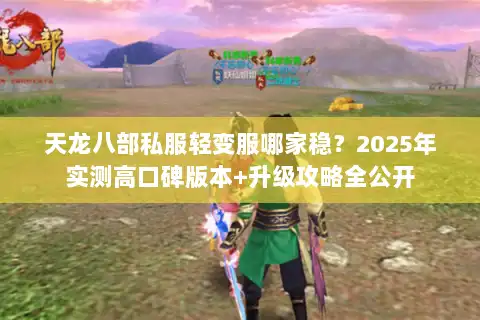 天龙八部私服轻变服哪家稳？2025年实测高口碑版本+升级攻略全公开