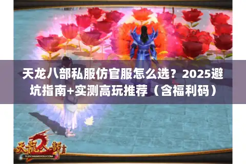 天龙八部私服仿官服怎么选？2025避坑指南+实测高玩推荐（含福利码）