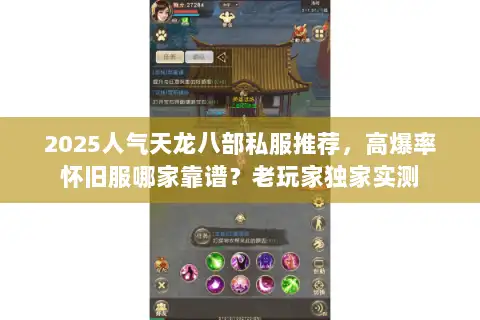 2025人气天龙八部私服推荐，高爆率怀旧服哪家靠谱？老玩家独家实测