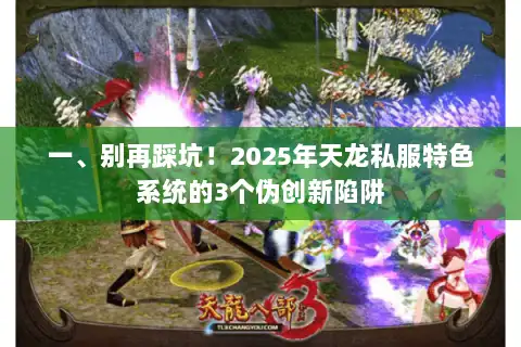 一、别再踩坑!2025年天龙私服特色系统的3个伪创新陷阱 一、别再踩坑!2025年天龙私服特色系统的3个伪创新陷阱