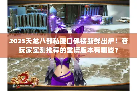 2025天龙八部私服口碑榜新鲜出炉!老玩家实测推荐的靠谱版本有哪些? 2025天龙八部私服口碑榜新鲜出炉!老玩家实测推荐的靠谱版本有哪些?