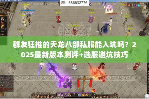 群友狂推的天龙八部私服能入坑吗？2025最新版本测评+选服避坑技巧