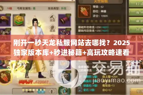 刚开一秒天龙私服网站去哪找？2025独家版本库+秒进秘籍+高玩攻略速看
