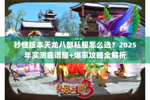 秒怪版本天龙八部私服怎么选？2025年实测靠谱服+爆率攻略全解析