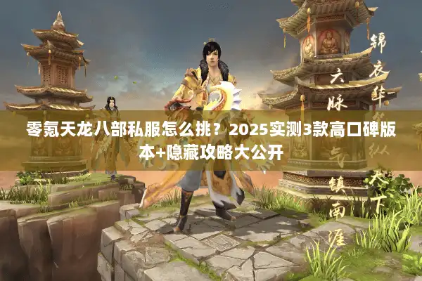 零氪天龙八部私服怎么挑?2025实测3款高口碑版本+隐藏攻略大公开 零氪天龙八部私服怎么挑?2025实测3款高口碑版本+隐藏攻略大公开