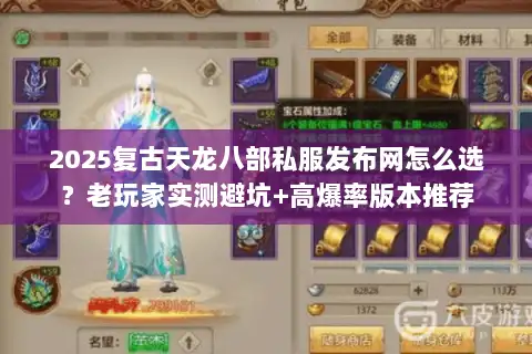 2025复古天龙八部私服发布网怎么选？老玩家实测避坑+高爆率版本推荐