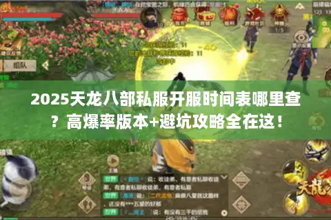 2025天龙八部私服开服时间表哪里查?高爆率版本+避坑攻略全在这! 2025天龙八部私服开服时间表哪里查?高爆率版本+避坑攻略全在这!