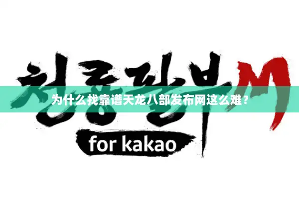 为什么找靠谱天龙八部发布网这么难？