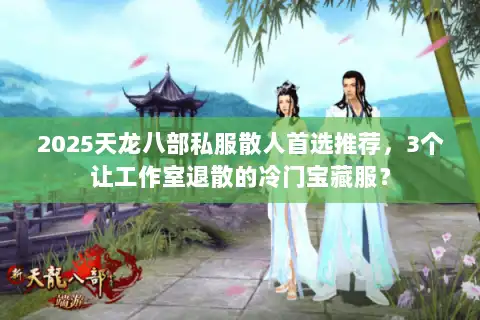 2025天龙八部私服散人首选推荐，3个让工作室退散的冷门宝藏服？