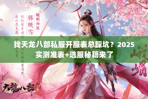 找天龙八部私服开服表总踩坑?2025实测准表+选服秘籍来了 找天龙八部私服开服表总踩坑?2025实测准表+选服秘籍来了