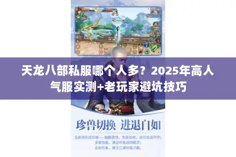 天龙八部私服哪个人多？2025年高人气服实测+老玩家避坑技巧