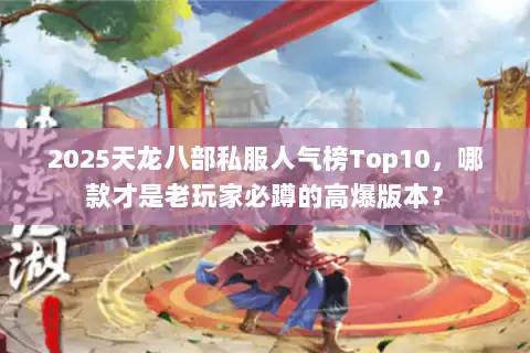 2025天龙八部私服人气榜Top10，哪款才是老玩家必蹲的高爆版本？