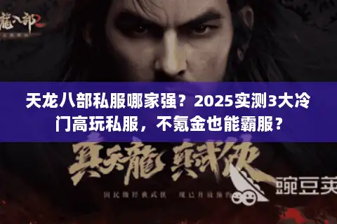 天龙八部私服哪家强？2025实测3大冷门高玩私服，不氪金也能霸服？