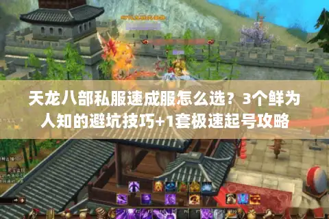 天龙八部私服速成服怎么选?3个鲜为人知的避坑技巧+1套极速起号攻略 天龙八部私服速成服怎么选?3个鲜为人知的避坑技巧+1套极速起号攻略